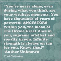 Beautiful quote about the power of our ANCESTORS. (Teach Me Genealogy)