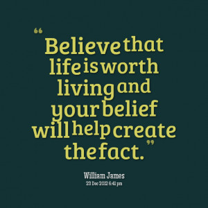 Quotes Picture: believe that life is worth living and your belief will ...