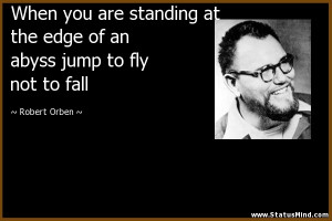 Standing On The Edge Quotes When you are standing at the
