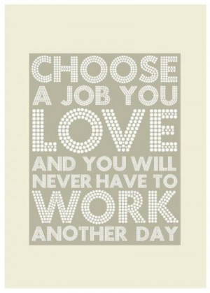 Choose a job you love ... 