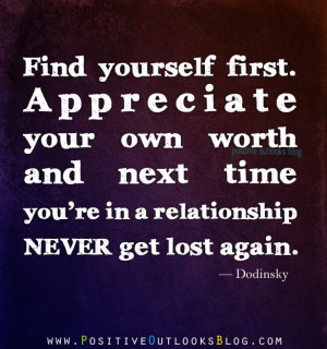 Find yourself first. Appreciate your own worth and next time you're ...