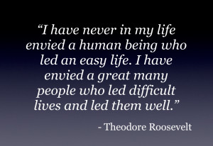 President Roosevelt said he envied people who led difficult lives and ...