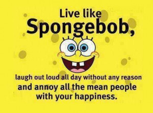 Rules to live by - Live like Spongebob ha!