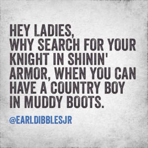 ... , when you can have a country boy in muddy boots.