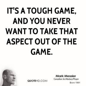 mark-messier-mark-messier-its-a-tough-game-and-you-never-want-to-take ...