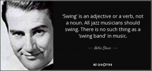 Swing' is an adjective or a verb, not a noun. All jazz musicians ...