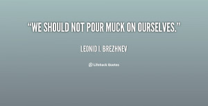 quote-Leonid-I.-Brezhnev-we-should-not-pour-muck-on-ourselves-118948_3 ...