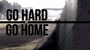go hard or go home quotes