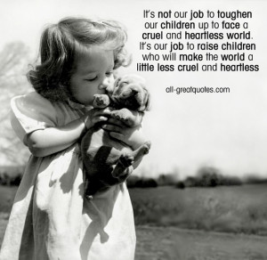 ... our children up to face a cruel and heartless world Picture Quotes