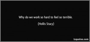 Why do we work so hard to feel so terrible. - Hollis Stacy