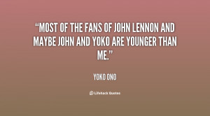Most of the fans of John Lennon and maybe John and Yoko are younger ...