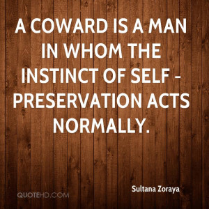 coward is a man in whom the instinct of self - preservation acts ...