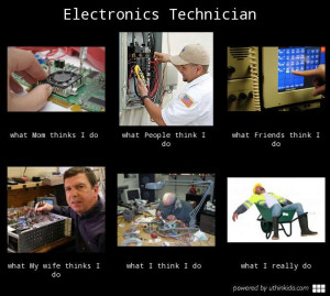 Electronics technician What people think I do What I really do