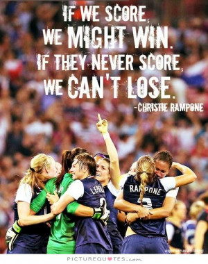 ... score we might win, if they never score we can't lose Picture Quote #1