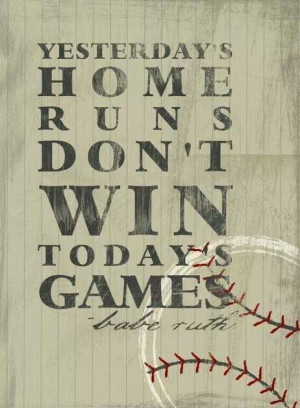Yesterday's home run won't win today's game. #press #persistence