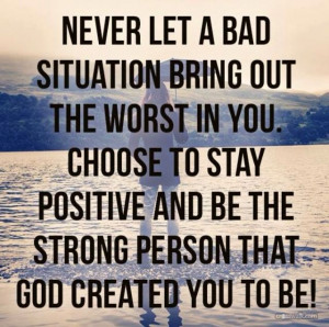 It's your choice....Stay positive!