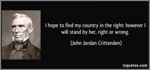 hope to find my country in the right: however I will stand by her ...