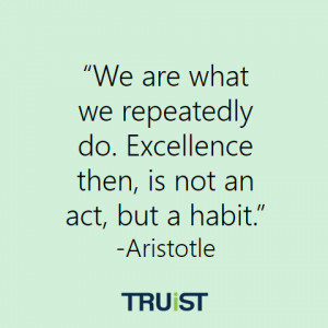 We are what we repeatedly do. Excellence then, is not an act, but a ...