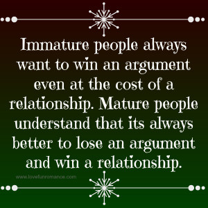 Immature people always want to win an argument even at the cost of a ...
