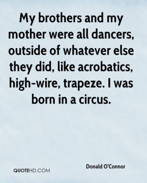 Donald O'Connor - My brothers and my mother were all dancers, outside ...