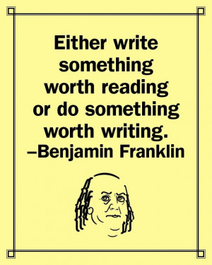 Benjamin Franklin Either Write Something Worth Reading Quote