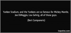 Yankee Stadium, and the Yankees are so famous for Mickey Mantle, Joe ...