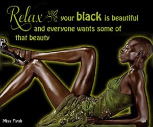 Relax your black is beautiful and everyone wants some of that beauty ...