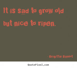 ... inspirational quotes from brigitte bardot make custom picture quote