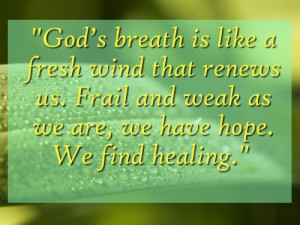 ... Renews Us. Fail And Weak As We Are, We Have Hope. We Find Healing
