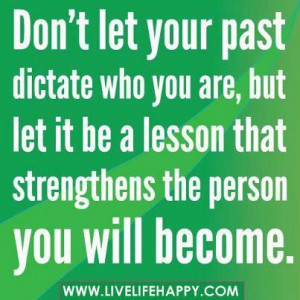 don't let your past dictate ...