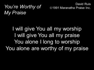 ... Worthy of My Praise David Ruis 1991 Maranatha Praise Inc. I will