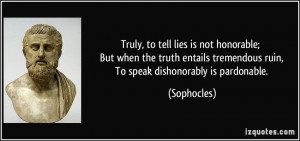 ... tremendous ruin, To speak dishonorably is pardonable. - Sophocles