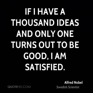 If I have a thousand ideas and only one turns out to be good, I am ...