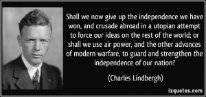 ... and strengthen the independence of our nation? - Charles Lindbergh
