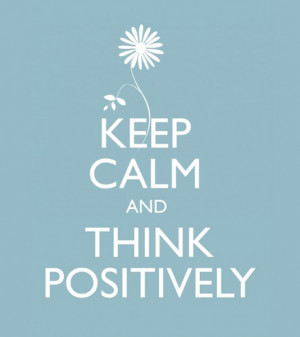 Keep calm and think positively