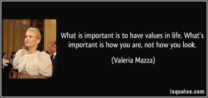 is important is to have values in life. What's important is how you ...