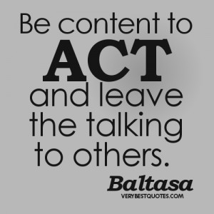 action quotes - Be content to act, and leave the talking to others ...