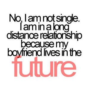 ... long distance relationship because my boyfriend lives in the FUTURE