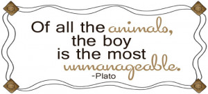 of all the animals the boy is the most unmanageable plato
