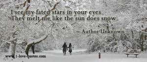... my fated stars in your eyes. They melt me like the sun does snow