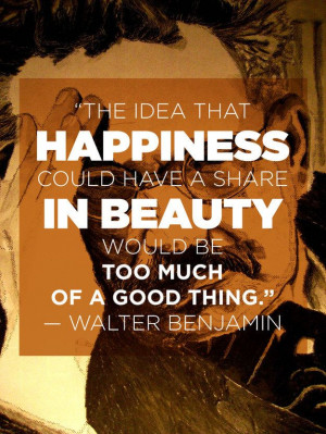 ... good thing: | 11 Wonderfully Illuminating Quotes From Walter Benjamin