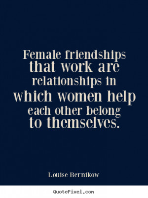 Quotes about friendship - Female friendships that work are ...