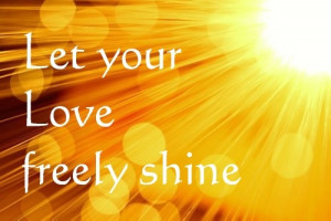 Let your Love freely shine