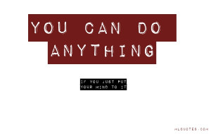 You Can Do Anything Quotes You can do anything