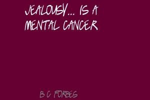 Forbes Jealousy... is a mental cancer.Quote