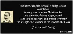 ... , the salvation of the universe, the Cross. - Constantine P. Cavafy