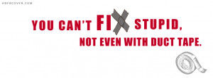 ... Quote:You cannot fix stupid,not even with duct tape
