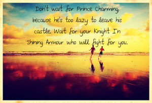 wait for Prince Charming, because hes too lazy to leave his castle ...