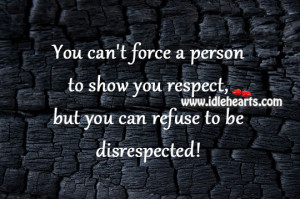 ... person to show you respect, but you can refuse to be disrespected