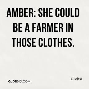 Amber: She could be a farmer in those clothes.